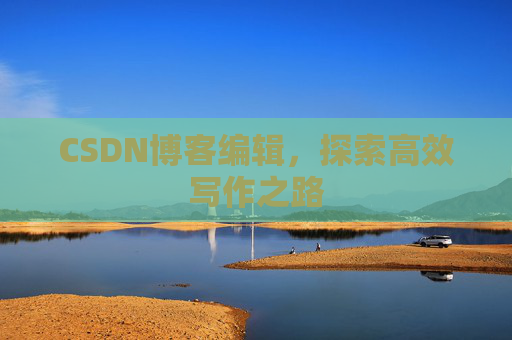 CSDN博客编辑，探索高效写作之路